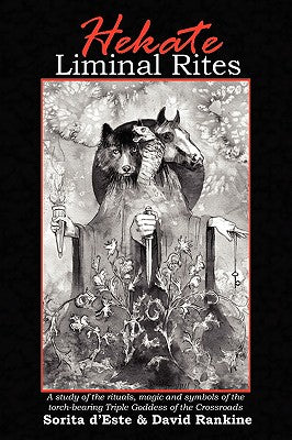 Hekate Liminal Rites: A Study of the Rituals, Magic and Symbols of the torch-bearing Triple Goddess of the Crossroads -- Sorita D'Este, Paperback