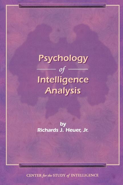 The Psychology of Intelligence Analysis -- Richard J. Heuer, Paperback
