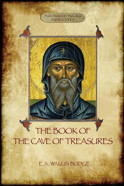 The Book of the Cave of Treasures: A History of the Patriarchs and the Kings, from the Creation to the Crucifixion of Christ. -- E. a. Wallace Budge, Paperback