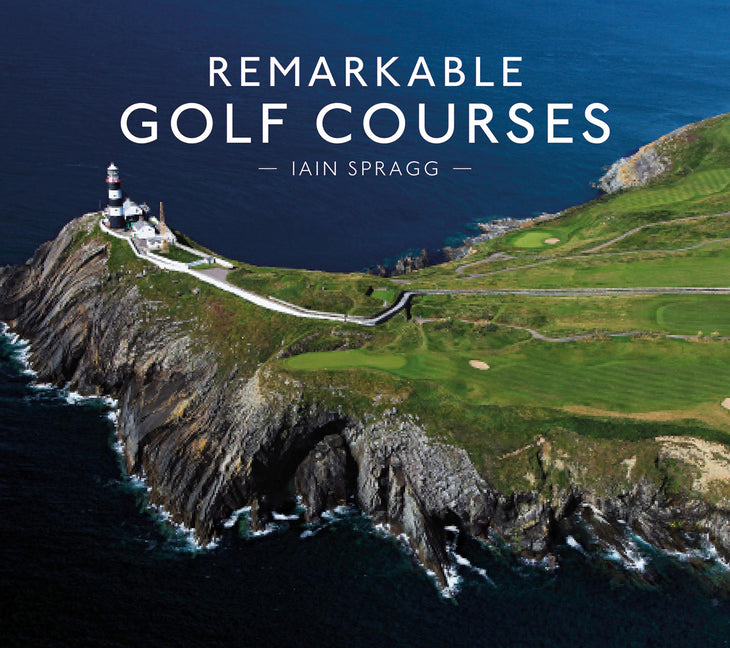Remarkable Golf Courses -- Iain Spragg, Hardcover