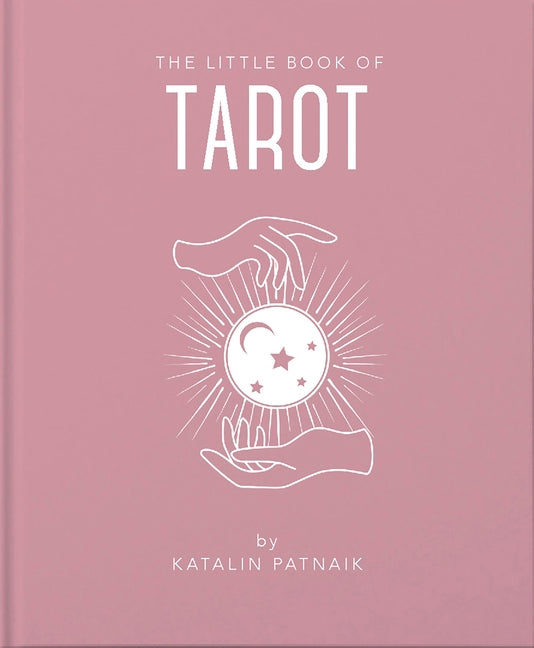 The Little Book of Tarot: An Introduction to Everything You Need to Enhance Your Life Using the Tarot -- Katalin Patniak, Hardcover