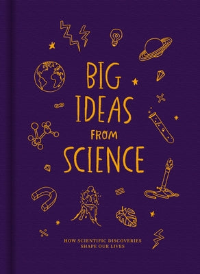 Big Ideas from Science: How Scientific Discoveries Shape Our Lives by School of Life, The