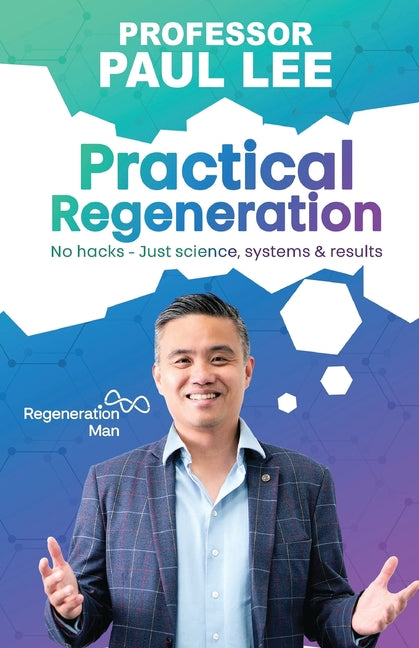 Practical Regeneration: No Hacks - Just Science, Systems and Results -- Paul Lee, Paperback
