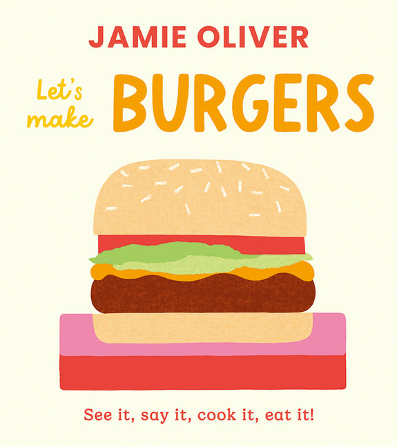 Let's Make Burgers: See It, Say It, Cook It, Eat It! -- Jamie Oliver, Board Book
