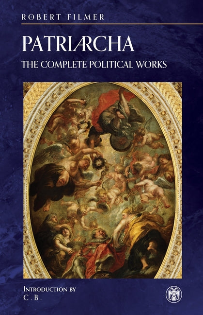 Patriarcha: The Complete Political Works - Imperium Press -- Robert Filmer, Paperback