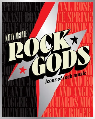 Rock Gods: The Greatest Showmen and Most Influential Songwriters of the Rock Era -- Kathy McCabe, Paperback