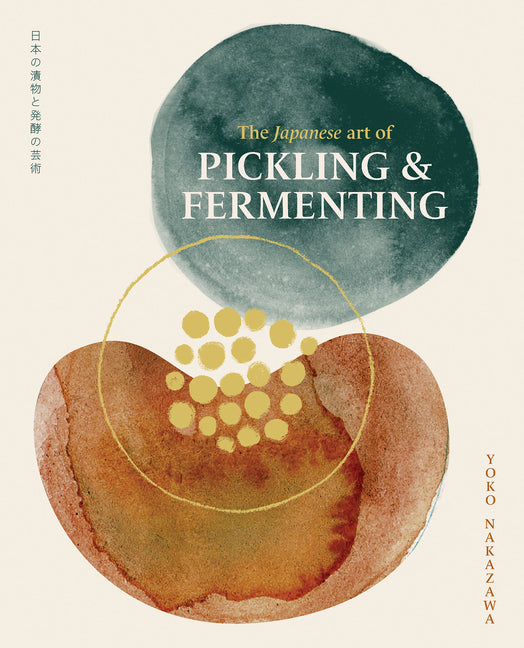 The Japanese Art of Pickling and Fermenting: Preserving Vegetables and Family Traditions -- Yoko Nakazawa, Hardcover