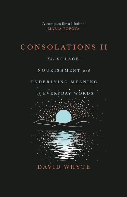 Consolations II: The Solace, Nourishment and Underlying Meaning of Everyday Words -- David Whyte, Hardcover