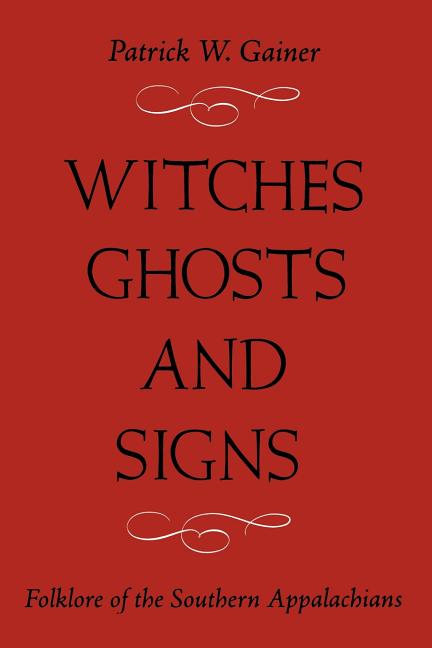 Witches, Ghosts, and Signs: Folklore of the Southern Appalachians -- Patrick W. Gainer, Paperback