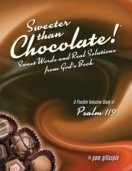 Sweeter Than Chocolate! Sweet Words and Real Solutions from God's Book: An Inductive Study of Psalm 119 -- Pam Gillaspie, Paperback