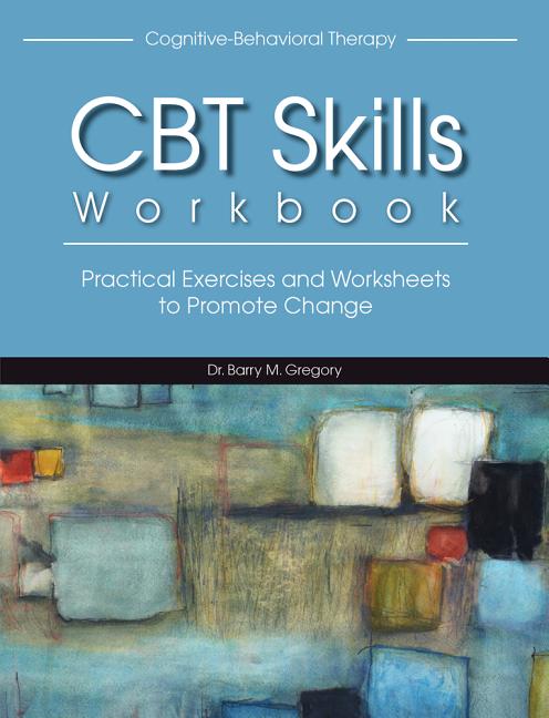 CBT Skills Workbook: Practical Exercises and Worksheets to Promote Change -- Barry M. Gregory, Paperback