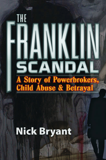 The Franklin Scandal: A Story of Powerbrokers, Child Abuse and Betrayal -- Nick Bryant, Paperback