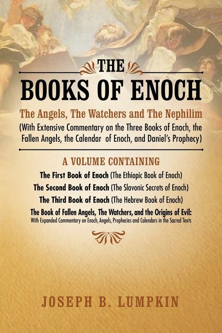 The Books of Enoch: The Angels, the Watchers and the Nephilim (with Extensive Commentary on the Three Books of Enoch, the Fallen Angels, T -- Joseph B. Lumpkin, Paperback