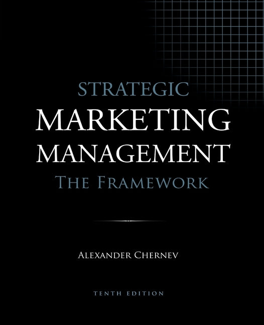 Strategic Marketing Management - The Framework, 10th Edition -- Alexander Chernev, Paperback