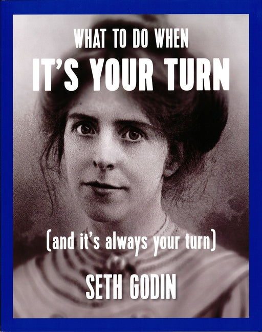 What to Do When It's Your Turn (and It's Always Your Turn) -- Seth Godin, Paperback