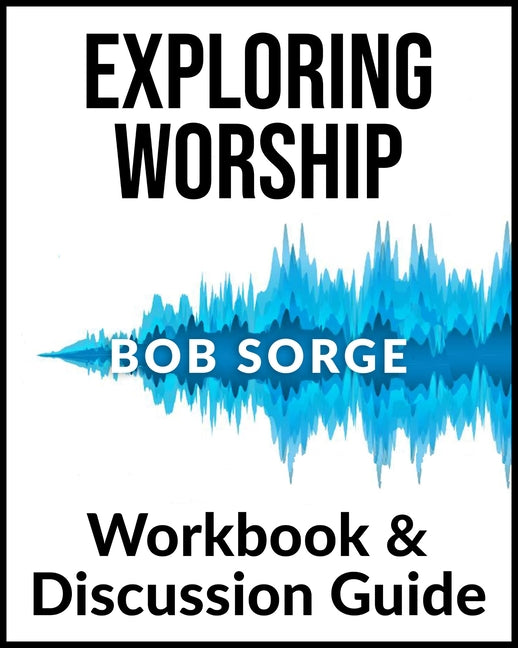 Exploring Worship Workbook & Discussion Guide -- Bob Sorge, Paperback