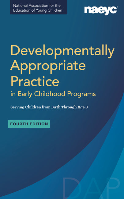 Developmentally Appropriate Practice in Early Childhood Programs Serving Children from Birth Through Age 8, Fourth Edition (Fully Revised and Updated) -- Naeyc, Paperback
