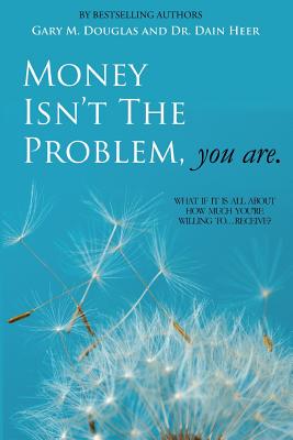 Money Isn't the Problem, You Are -- Dain Heer, Paperback
