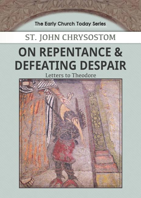 On Repentance & Defeating Despair: Letters to Theodore -- John Chrysostom, Paperback