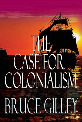 The Case for Colonialism -- Bruce Gilley, Paperback