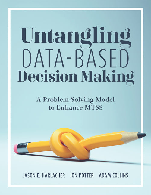 Untangling Data-Based Decision Making: A Problem-Solving Model to Enhance Mtss (a Practical Tool to Help You Make Sense of Student Data for Effective -- Jason E. Harlacher, Paperback