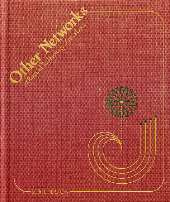 Other Networks: A Radical Technology Sourcebook -- Lori Emerson, Hardcover