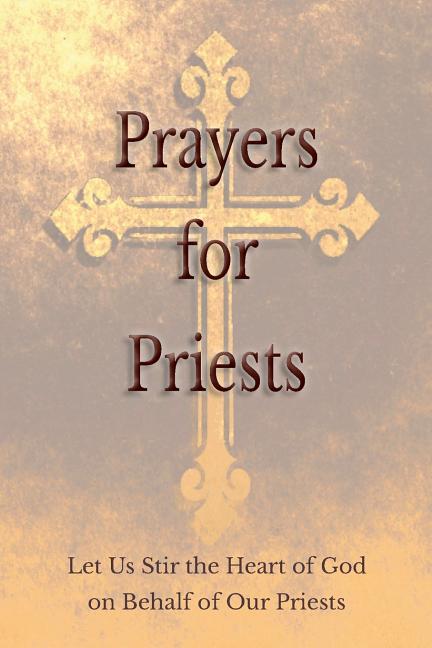 Prayers for Priests: Let Us Stir the Heart of God on Behalf of Our Priests -- Saints and Prelates Various, Paperback