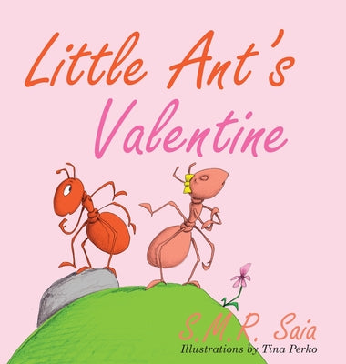 Little Ant's Valentine: Even the Wildest Can Be Tamed By Love -- S. M. R. Saia, Hardcover