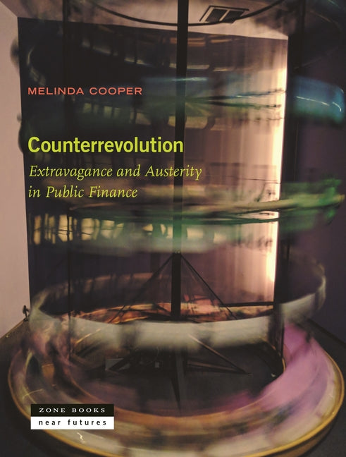 Counterrevolution: Extravagance and Austerity in Public Finance -- Melinda Cooper, Paperback