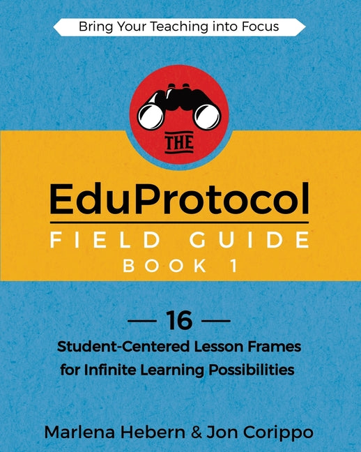 The EduProtocol Field Guide Book 1: 16 Student-Centered Lesson Frames for Infinite Learning Possibilities -- Marlena Hebern, Paperback
