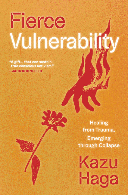 Fierce Vulnerability: Healing from Trauma, Emerging Through Collapse -- Kazu Haga, Paperback