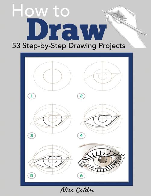 How to Draw: 53 Step-by-Step Drawing Projects -- Alisa Calder, Paperback