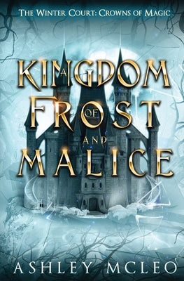 A Kingdom of Frost and Malice, The Winter Court Series, A Crowns of Magic Universe Series: A Crowns of Magic Universe Series -- Ashley McLeo, Paperback