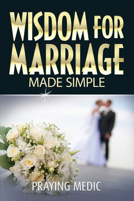 Wisdom for Marriage Made Simple -- Praying Medic, Paperback