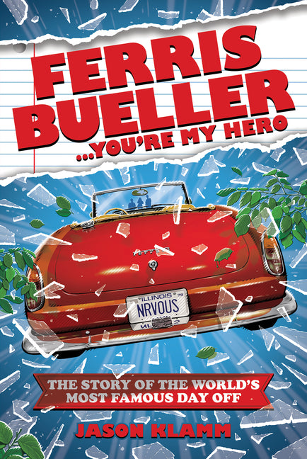 Ferris Bueller...You're My Hero: The Story of the World's Most Famous Day Off -- Jason Klamm, Hardcover