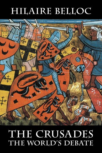 The Crusades: The World's Debate -- Hilaire Belloc, Paperback