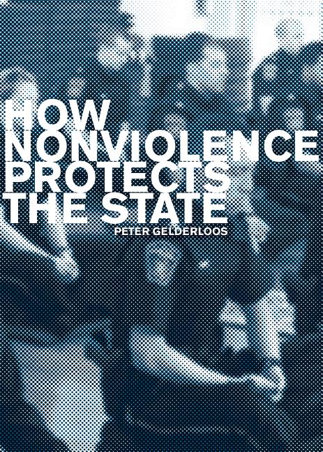 How Nonviolence Protects the State -- Peter Gelderloos, Paperback
