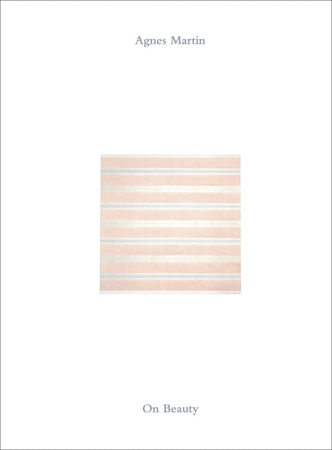 Agnes Martin: On Beauty -- Agnes Martin, Hardcover