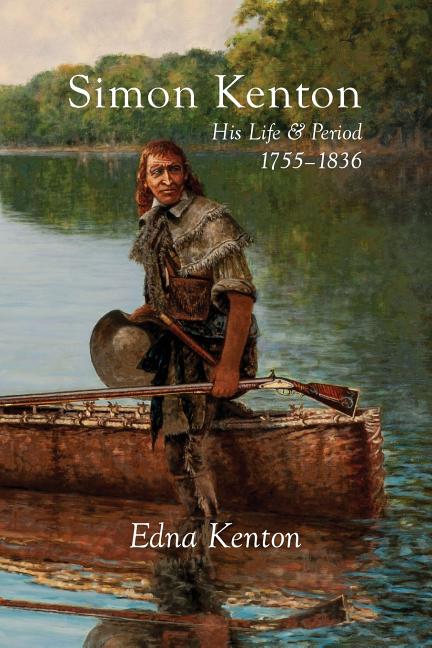 Simon Kenton: His Life and Period, 1755-1836 -- Edna Kenton, Paperback