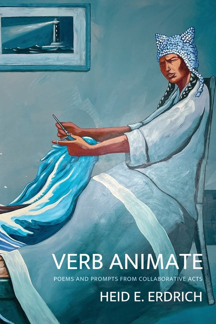 Verb Animate: Poetry and Prompts from Collaborative Acts -- Heid E. Erdrich, Paperback