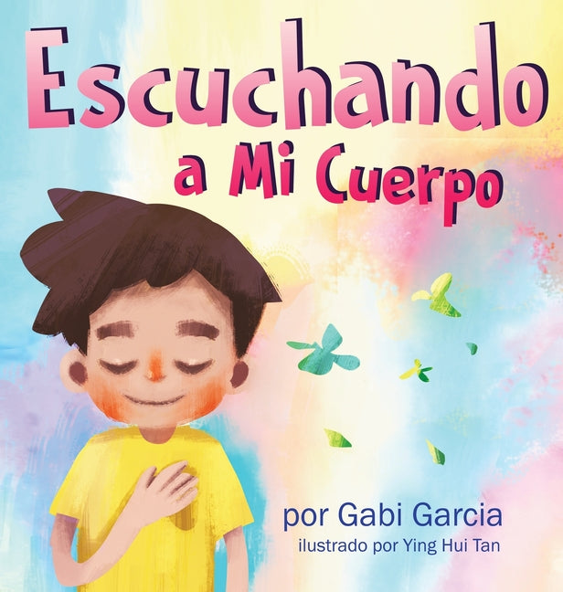 Escuchando a mi Cuerpo: Una guía para ayudar a los niños entender la conexión entre las sensaciones físicas y sus sentimiento -- Gabi Garcia, Hardcover