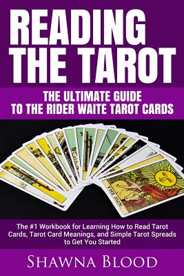 Reading the Tarot - the Ultimate Guide to the Rider Waite Tarot Cards: The #1 Workbook for Learning How to Read Tarot Cards, Tarot Card Meanings, and -- Shawna Blood, Paperback
