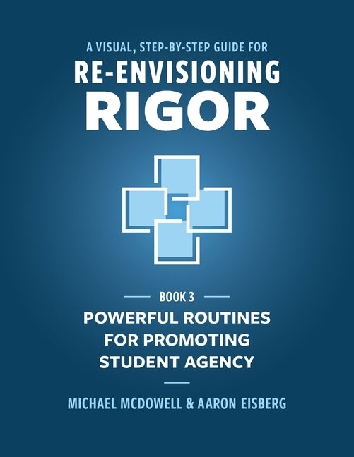 A Visual, Step- by- Step Guide for Re-Envisioning Rigor: Powerful Routines for Promoting Student Agency -- Michael McDowell, Paperback