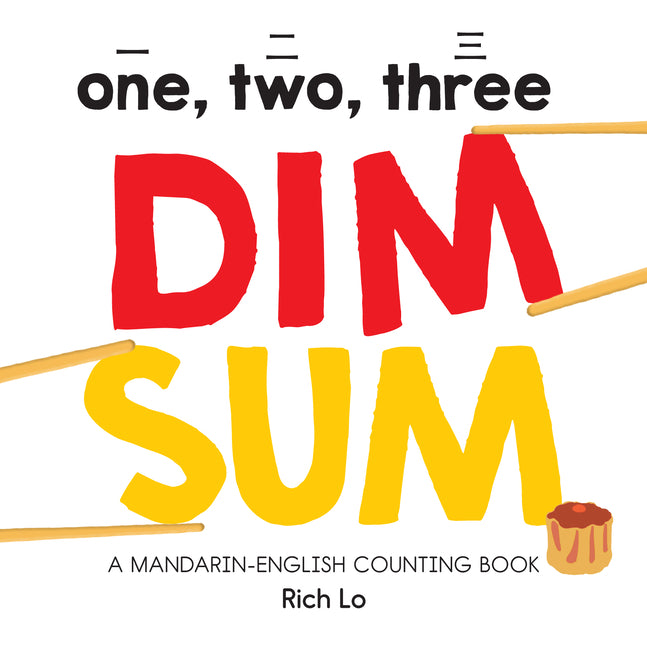 One, Two, Three Dim Sum: A Mandarin-English Counting Book for Young Foodies. Teaches Diversity with Colorful Illustrations -- Rich Lo, Board Book