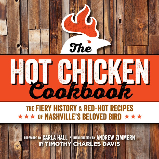 Hot Chicken Cookbook: The Fiery History & Red-Hot Recipes of Nashville's Beloved Bird -- Timothy Charles Davis, Paperback