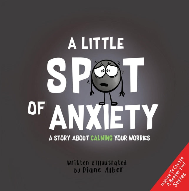 A Little Spot of Anxiety: A Story about Calming Your Worries -- Diane Alber, Hardcover