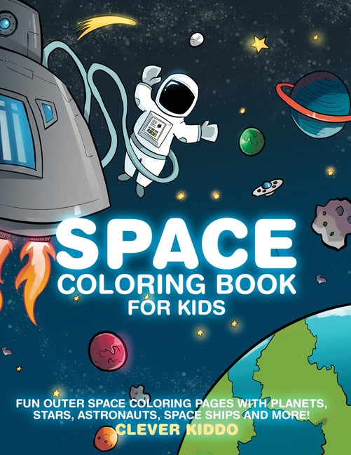 Space Coloring Book for Kids: Fun Outer Space Coloring Pages With Planets, Stars, Astronauts, Space Ships and More! -- Clever Kiddo, Paperback