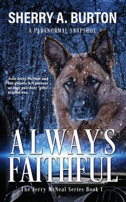 Always Faithful: Join Jerry McNeal And His Ghostly K-9 Partner As They Put Their "Gifts" To Good Use. -- Sherry a. Burton, Paperback