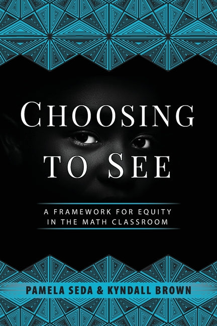 Choosing to See: A Framework for Equity in the Math Classroom -- Pamela Seda, Paperback