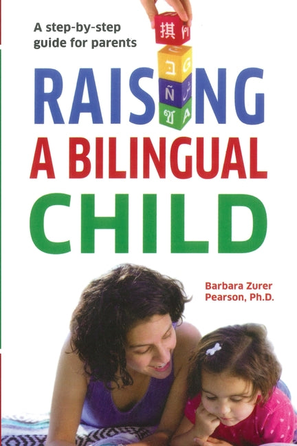 Raising A Bilingual Child: A step-by-step guide for parents -- Barbara Zurer Pearson, Paperback